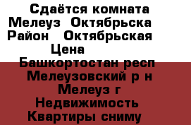 Сдаётся комната. Мелеуз, Октябрьска, 2 › Район ­ Октябрьская, 2 › Цена ­ 4 000 - Башкортостан респ., Мелеузовский р-н, Мелеуз г. Недвижимость » Квартиры сниму   